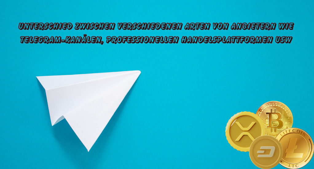Unterschied zwischen verschiedenen Arten von Anbietern wie Telegram-Kanälen, professionellen Handelsplattformen usw.